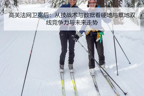 高芙法网卫冕后：从技战术与数据看硬地与草地双线竞争力与未来走势